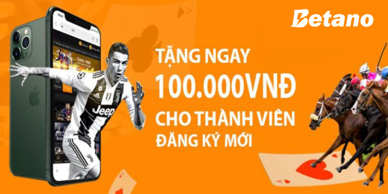 Tưng bừng khuyến mãi Betano tặng 100k cho mọi cược thủ