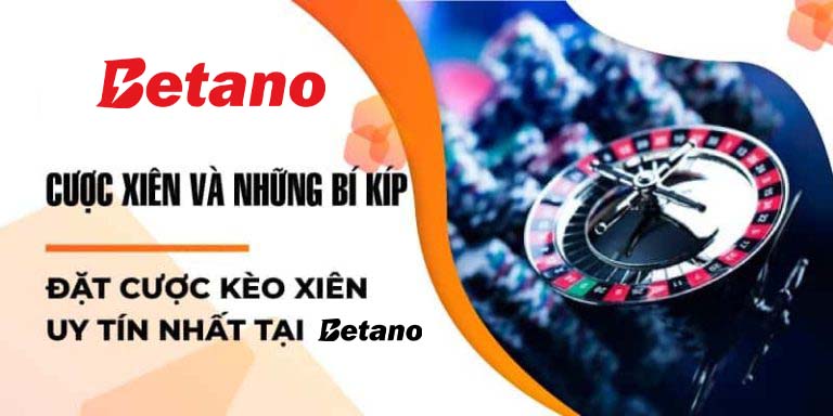 Cược Xiên Và Những Bí Kíp Đặt Cược Kèo Xiên Uy Tín Nhất Tại Betano