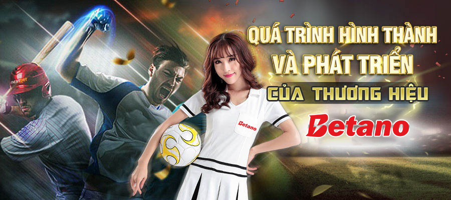 Quá trình hình thành và phát triển thương hiệu của Betano